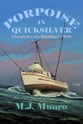 Könyv Porpoise in Quicksilver: Chronicles of a High-liners Wife M J Munro