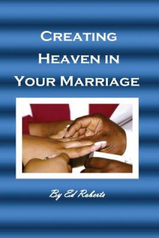 Livre Creating Heaven in Your Marriage: (For the Married or Unmarried) Ed Roberts