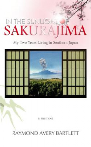 Könyv In the Sunlight of Sakurajima: My Two Years Living in Southern Japan Ray Bartlett