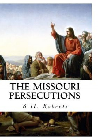 Kniha The Missouri Persecutions B H Roberts