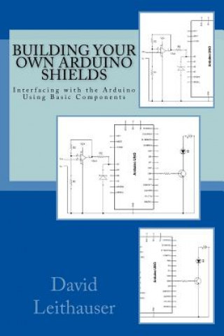 Книга Building Your Own Arduino Shields: Interfacing with the Arduino Using Basic Components David Leithauser
