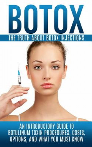 Könyv Botox: The Truth About Botox Injections: An Introductory Guide to Botulinum Toxin Procedures, Costs, Options, And What You Mu Arnold Hendrix