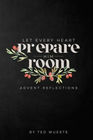 Carte Let Every Heart Prepare Him Room: Advent Reflections Dr Ted Wueste