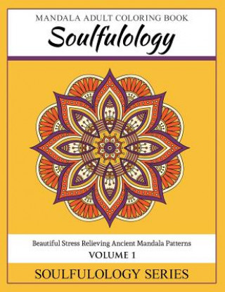Carte Soulfulology Mandala Adult Coloring Book: Beautiful Stress Relieving Ancient Mandala Patterns Soulfulology