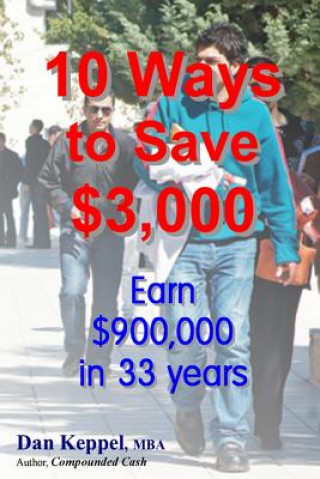 Kniha 10 Ways to Save $3,000: Earn $900,000 in 33 years Dan Keppel Mba