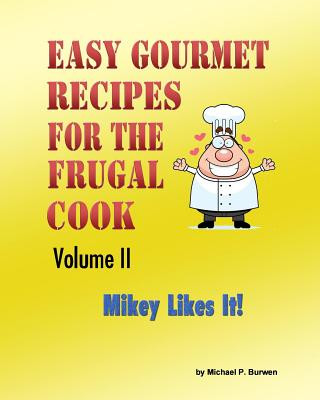 Carte Easy Gourmet Recipes for the Frugal Cook: Mikey Likes It! Michael P Burwen