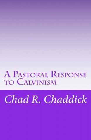Książka A Pastoral Response to Calvinism Dr Chad R Chaddick
