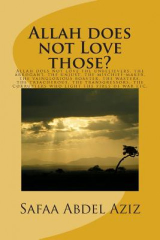 Kniha Allah does not Love those?: Allah does not love the unbelievers, the arrogant, the unjust, the mischief-maker, the vainglorious boaster, the waste Mrs Safaa Ahmad Abdel Aziz