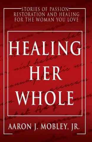 Βιβλίο Healing Her Whole: Stories of Passion, Restoration and Healing for the Woman You Love MR Aaron J Mobley Jr