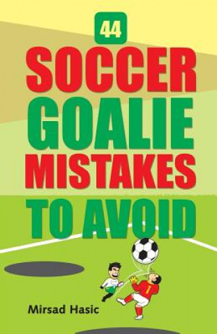 Knjiga 44 Soccer Goalie Mistakes to Avoid Mirsad Hasic