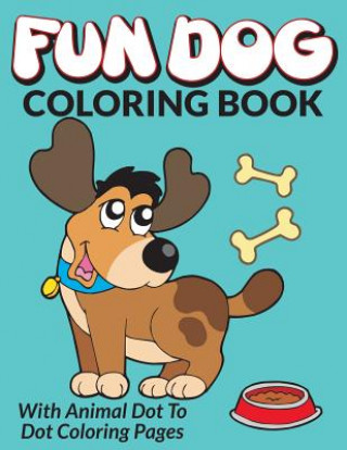 Könyv Fun Dog Coloring Book: With Animal Dot To Dot Coloring Pages Bowe Packer