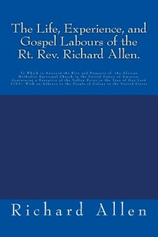 Carte The Life, Experience, and Gospel Labours of the Rt. Rev. Richard Allen.: To Which is Annexed the Rise and Progress of the African Methodist Episcopal Richard Allen