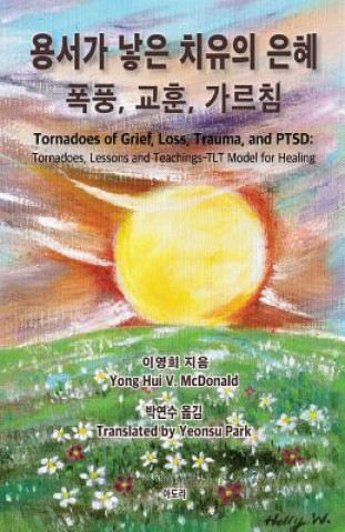 Kniha Tornadoes of Grief, Loss, Trauma, and Ptsd: Tornadoes, Lessons and Teachings-Tlt Model for Healing Yong Hui V McDonald