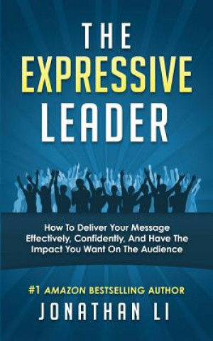 Carte The Expressive Leader: How To Deliver Your Message Effectively, Confidently, And Have The Impact You Want On The Audience Jonathan Li