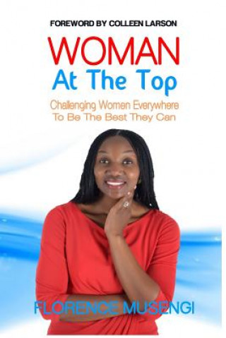 Kniha Woman At The Top: A Challenge To Women Everywhere To Aspire To Greatness Florence Musengi