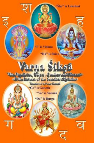 Kniha Varna Shiksha: The Qualities, Colors, Genders and Devatas of the Letters of the Sanskrit Alphabet Dr Peter F Freund