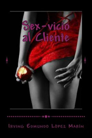 Kniha Sex-vicio al Cliente: Parte I Irving Edmundo Lopez Marin