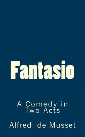 Könyv Fantasio: A Comedy in Two Acts Alfred De Musset