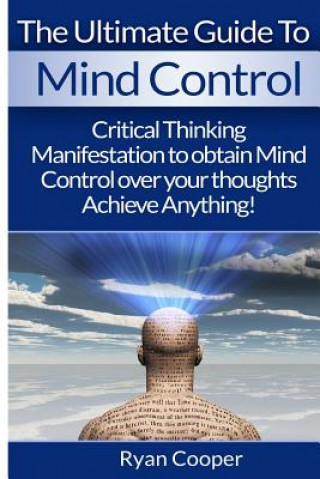 Buch Mind Control: Critical Thinking And Manifestation To Obtain Mind Control Over Your Thoughts And Achieve Anything! Ryan Cooper