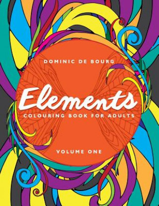 Kniha Elements: A Colouring Book for Adults Dominic De Bourg