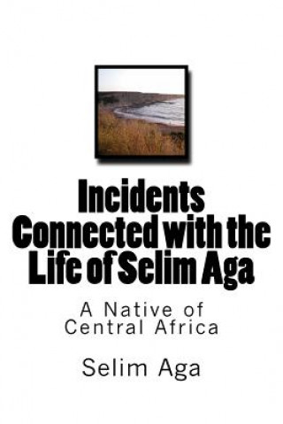 Kniha Incidents Connected with the Life of Selim Aga: A Native of Central Africa Selim Aga