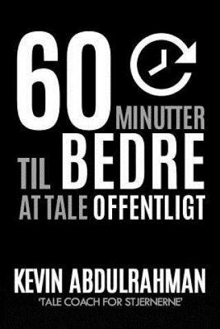 Książka 60 Minutter Til Bedre At Tale Offentligt: Bliv bedre. Levér bedre. F?l dig bedre Kevin Abdulrahman