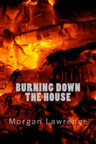 Kniha Burning Down The House Morgan Lawrence