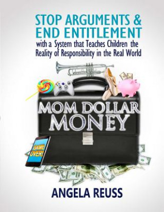Carte Mom Dollar Money (Black & White Edition): Stop Arguments and End Entitlement with a System that Teaches Children the Reality of Responsibility in the Angela Reuss