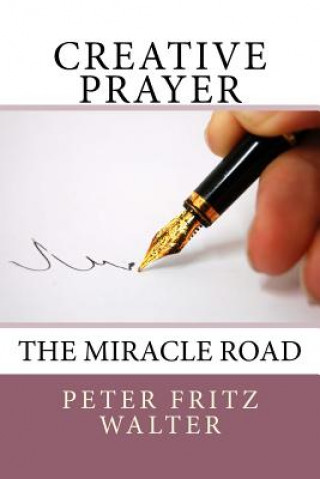 Carte Creative Prayer: The Miracle Road Peter Fritz Walter