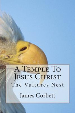 Kniha A Temple To Jesus Christ: The Vultures Nest James Corbett