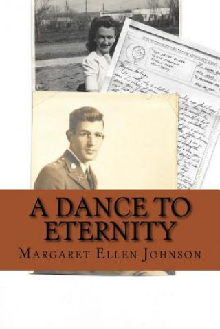 Könyv A Dance to Eternity: Story of Love and Honor 1st Lieutenant Dexter Bowker World War II Letters and Memoir Excerpts 29th Infantry Division C Margaret Ellen Bowker Johnson