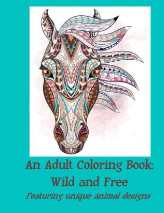 Könyv An Adult Coloring Book: Wild and Free: Featuring unique animal designs Coloring Book Illustrators