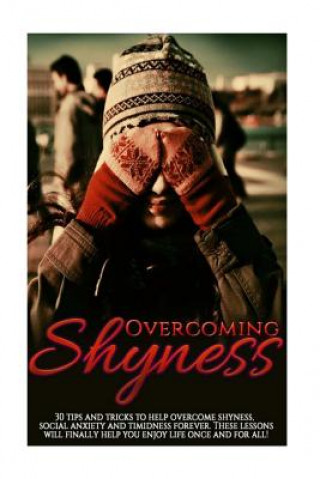 Kniha Overcoming Shyness: 30 Tips and Tricks to Help Overcome Shyness, Social Anxiety and Timidness Forever. These Lessons Will Finally Help You Sione Michelson