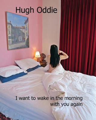 Buch I want to wake in the morning with you again Hugh Oddie