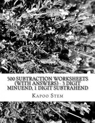 Книга 500 Subtraction Worksheets (with Answers) - 3 Digit Minuend, 1 Digit Subtrahend: Maths Practice Workbook Kapoo Stem