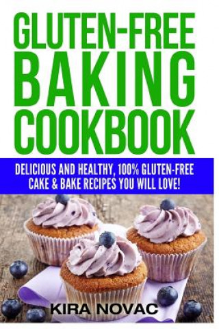 Könyv Gluten-Free Baking Cookbook: Delicious and Healthy, 100% Gluten-Free Cake & Bake Recipes You Will Love Kira Novac