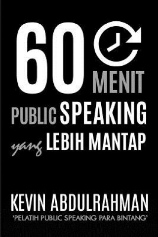 Carte 60 Menit Public Speaking Yang Lebih Mantap: Menjadi Lebih Mantap. Menyampaikan Dengan Lebih Mantap. Merasa Lebih Mantap Kevin Abdulrahman