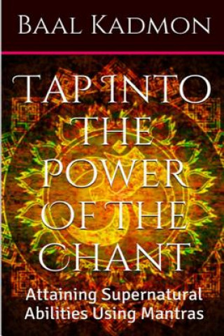 Könyv Tap Into The Power Of The Chant: Attaining Supernatural Abilities Using Mantras Baal Kadmon