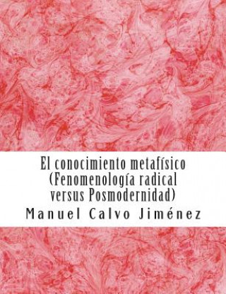 Carte El conocimiento metafisico: Fenomenologia radical versus posmodernidad Phd Manuel Calvo