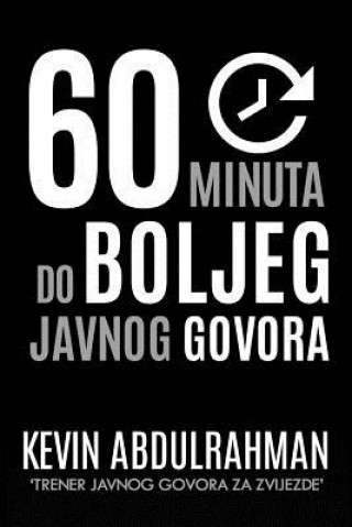 Kniha 60 Minuta Do Boljeg Javnog Govora: Get Better. Deliver Better. Feel Better. Kevin Abdulrahman