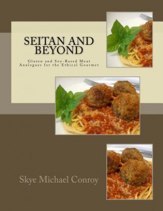 Carte Seitan and Beyond: Gluten and Soy-Based Meat Analogues for the Ethical Gourmet Skye Michael Conroy