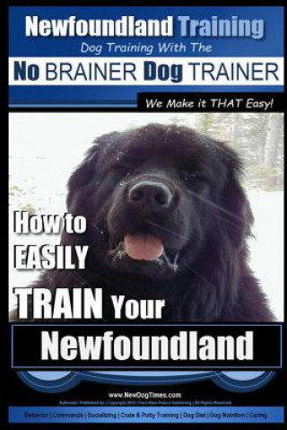 Carte Newfoundland Training - Dog Training with the No BRAINER DogTRAINER We Make it THAT Easy!: How to EASILY TRAIN Your Newfoundland MR Paul Alen Pearce