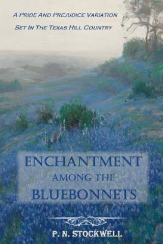 Książka Enchantment Among the Bluebonnets: A Pride and Prejudice variation set in the Texas Hill Country P N Stockwell