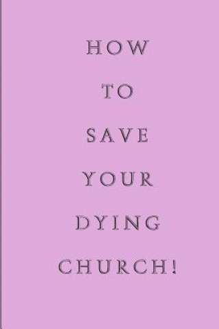 Книга How To Save Your Dying Church Rev Jon L White