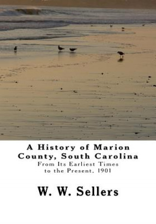 Carte A History of Marion County, South Carolina: From Its Earliest Times to the Present, 1901 W W Sellers