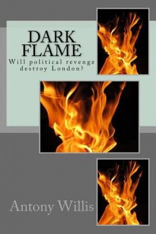 Carte Dark Flame: Will political revenge really destroy London? MR Antony M Willis