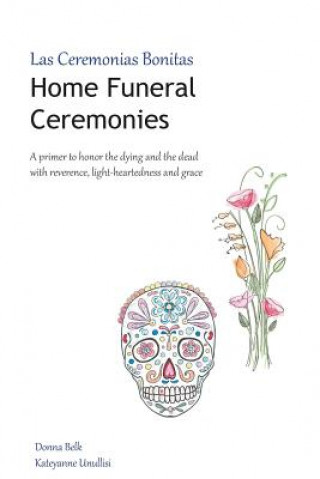 Knjiga Home Funeral Ceremonies: A primer to honor the dying and the dead with reverence, light-heartedness and grace Donna Belk