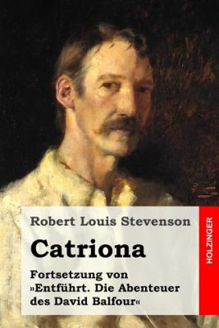 Kniha Catriona: Fortsetzung von Entführt. Die Abenteuer des David Balfour Robert Louis Stevenson