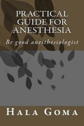 Knjiga Practical guide for anesthesia: Be good anesthesiologist Prof Hala Mostafa Goma