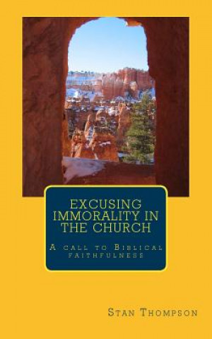 Knjiga Excusing Immorality in the Church: A Call to Biblical Faithfulness MR Stan Thompson